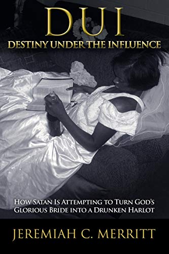 Stock image for DUI-Destiny Under the Influence: How Satan Is Attempting to Turn God's Glorious Bride Into a Drunken Harlot for sale by Ergodebooks