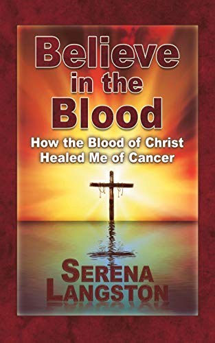 Stock image for Believe in the Blood: How the Blood of Christ Healed Me of Cancer for sale by Chiron Media