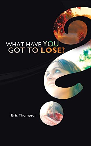 What Have You Got to Lose? (9781449789527) by Thompson, Eric