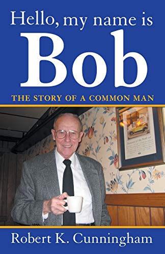 Imagen de archivo de Hello, My Name Is Bob: The Story of a Common Man a la venta por BooksRun