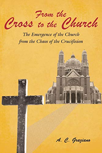 Imagen de archivo de From the Cross to the Church: The Emergence of the Church from the Chaos of the Crucifixion a la venta por Chiron Media