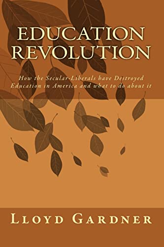 Education Revolution: How the Secular-Liberals have Destroyed Education in America and what to do about it (9781449900939) by Gardner, Lloyd