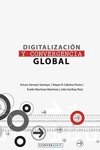 DigitalizaciÃ³n y Convergencia Global (Spanish Edition) - Arturo Serrano Santoyo; Mayer Cabrera Flores; Evelio MartÃ­nez MartÃ­nez; Julio Garibay Ruiz