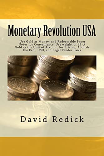 Monetary Revolution-USA: Allow Gold-Backed Money from Private Mints, Abolish Legal Tender Laws and the Fed - David Redick