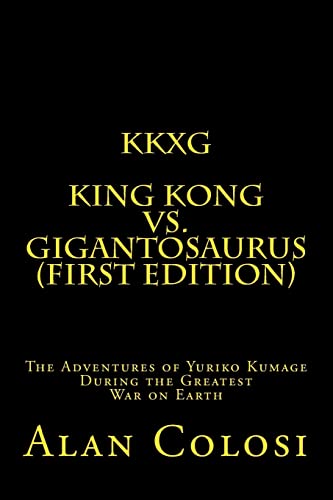 KKXG: KING KONG VS GIGANTOSAURUS (First Edition): The Adventures of Yuriko Kumage During the Greatest War on Earth - Colosi, Alan