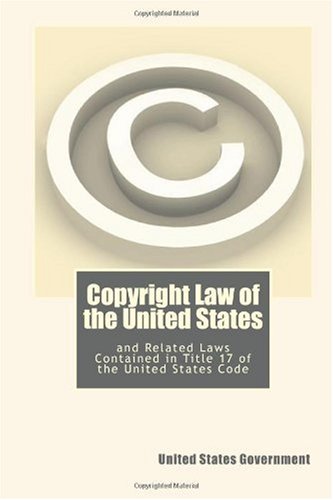 Copyright Law of the United States: and Related Laws Contained in Title 17 of the United States Code (9781449910082) by Government, United States