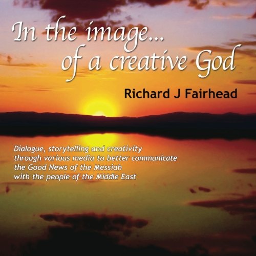 Stock image for In the image. of a creative God: Dialogue, storytelling and creativity through various media to better communicate the Good News of the Messiah with the people of the Middle East for sale by WorldofBooks