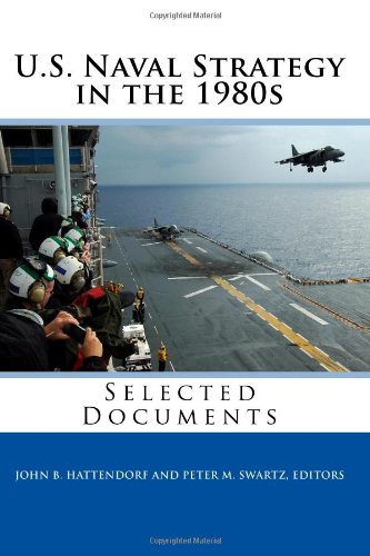 U.S. Naval Strategy in the 1980s: Selected Documents (9781449924058) by Hattendorf, John B.; Swartz, Peter M.