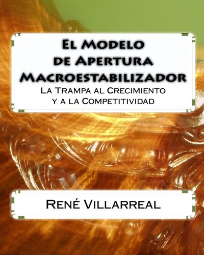 Imagen de archivo de El Modelo de Apertura Macroestabilizador: La Trampa al Crecimiento y a la Competitividad (Spanish Edition) (Volume 1) a la venta por Revaluation Books