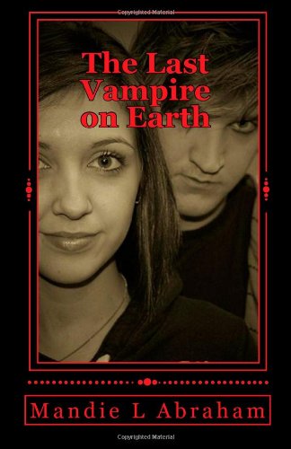 Imagen de archivo de The Last Vampire on Earth: What it you found out that you were dying,and met someone that's going to live forever? (Volume 1) a la venta por Revaluation Books
