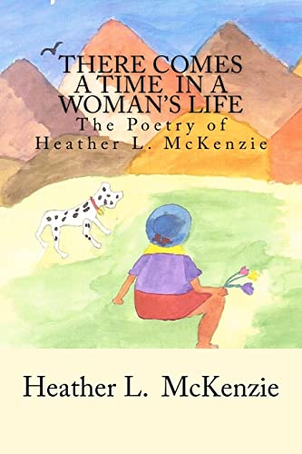 Beispielbild fr There Comes A Time In A Woman's Life: The Poetry of Heather L. McKenzie zum Verkauf von ThriftBooks-Atlanta