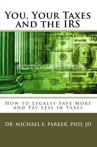 Imagen de archivo de You, Your Taxes and the IRS: How to Legally Save More and Pay Less in Taxes (Volume 1) a la venta por Revaluation Books