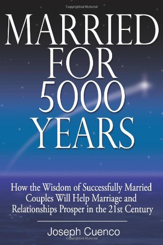 Married For 5000 Years: - How The Wisdom Of Successfully Married Couples Will Help Marriage And Relationships Prosper In The 21st Century - - Cuenco, Joseph