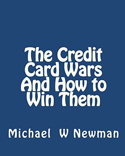The Credit Card Wars And How to Win Them: A Book Designed to Get You Out Of Credit Card Hell (9781449966362) by Michael W. Newman
