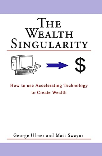 Stock image for The Wealth Singularity: How to use Accelerating Technology to Create Wealth for sale by THE SAINT BOOKSTORE