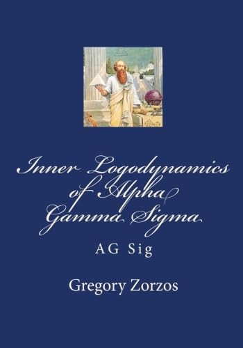 Inner Logodynamics of Alpha Gamma Sigma: AG Sig (9781449969578) by Zorzos, Gregory