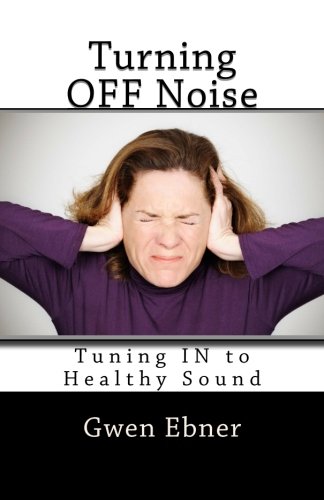 9781449972639: Turning OFF Noise; Tuning IN to Healthy Sound