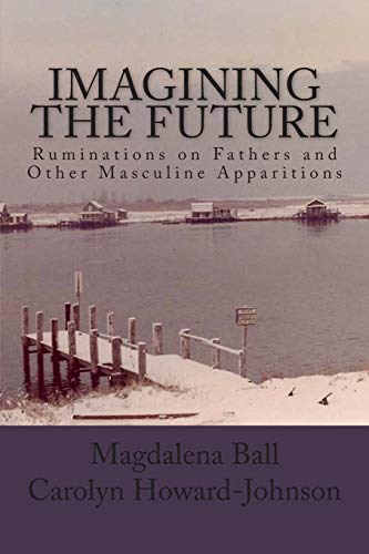 Imagen de archivo de Imagining the Future: Ruminations on Fathers and Other Masculine Apparitions a la venta por Wonder Book