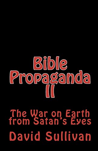 Bible Propaganda II: The War on Earth from Satan's Eyes (9781449979379) by Sullivan, David