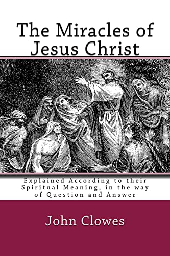 9781449992538: The Miracles of Jesus Christ: Explained According to their Spiritual Meaning, in the way of Question and Answer