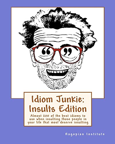 9781449997403: Idiom Junkie: Insults Edition: Almost 200 of the best idioms to use when insulting those people in your life that most deserve insulting