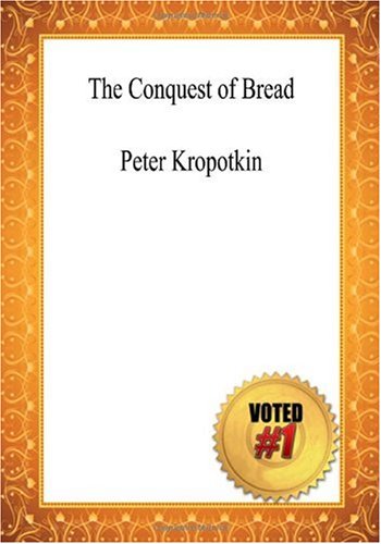 The Conquest of Bread - Peter Kropotkin (9781449999001) by Kropotkin, Peter