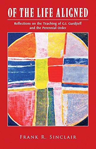 9781450004718: Of The Life Aligned: Reflections on the Teaching of G.I. Gurdjieff and the Perennial Order
