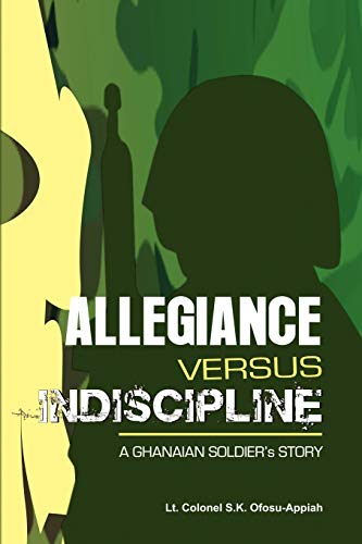 Stock image for ALLEGIANCE VERSUS INDISCIPLINE: A Ghanaian Soldier's Story for sale by Lucky's Textbooks