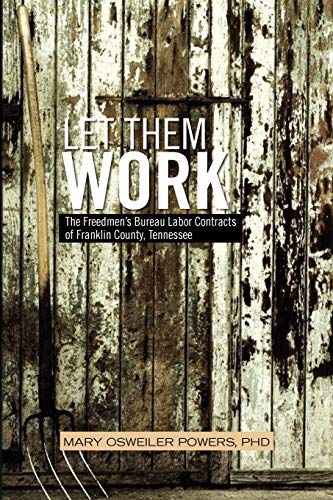 9781450054195: LET THEM WORK: The Freedmen's Bureau Labor Contracts of Franklin County, Tennessee