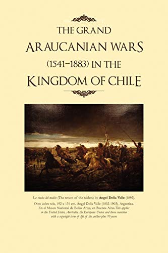 Beispielbild fr THE GRAND ARAUCANIAN WARS (1541-1883) IN THE KINGDOM OF CHILE zum Verkauf von Lucky's Textbooks