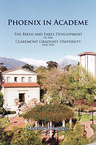Phoenix in Academe: The Birth and Early Development of the Claremont Graduate University, 1925-1952 - Malcolm Paul Douglass, Jr.