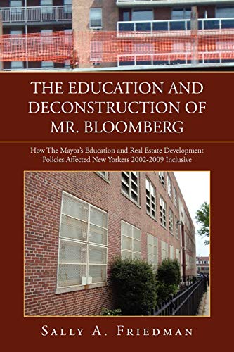 Beispielbild fr The Education And Deconstruction Of Mr. Bloomberg: How The Mayor's Education And Real Estate Development Policies Affected New Yorkers 2002-2009 Inclusive zum Verkauf von Chiron Media