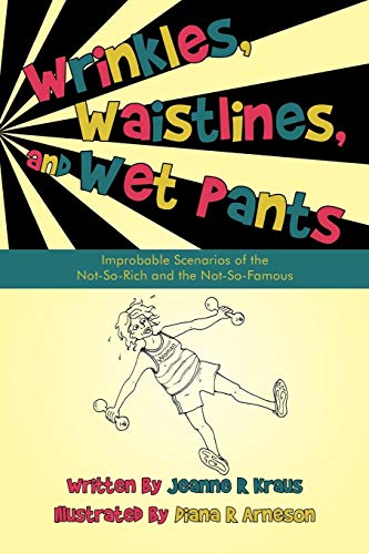 Stock image for Wrinkles, Waistlines, and Wet Pants: Improbable Scenarios Of The Not-So-Rich And The Not-So-Famous for sale by Lucky's Textbooks