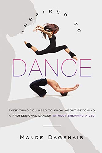 Beispielbild fr Inspired to Dance: Everything You Need to Know about Becoming a Professional Dancer without Breaking a Leg zum Verkauf von AwesomeBooks