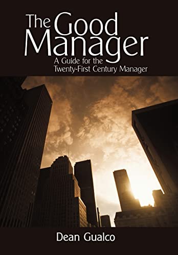 9781450206594: The Good Manager: A Guide for the Twenty-First Century Manager