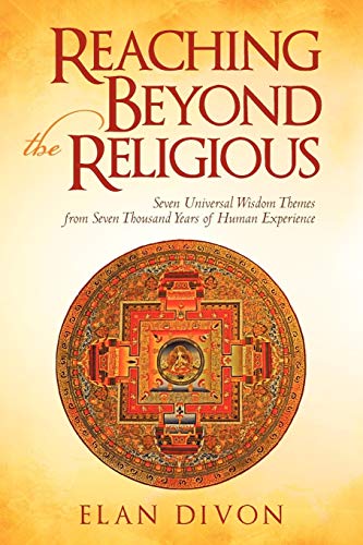 Stock image for Reaching Beyond the Religious: Seven Universal Wisdom Themes from Seven Thousand Years of Human Experience for sale by Chiron Media