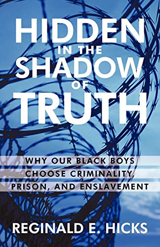 9781450216678: Hidden in the Shadow of Truth: Why Our Black Boys Choose Criminality, Prison, and Enslavement