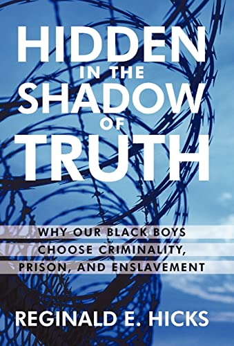 9781450216692: Hidden in the Shadow of Truth: Why Our Black Boys Choose Criminality, Prison, and Enslavement