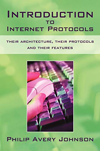 Introduction to Internet Protocols: their architecture, their protocols and their features - Philip Avery Johnson