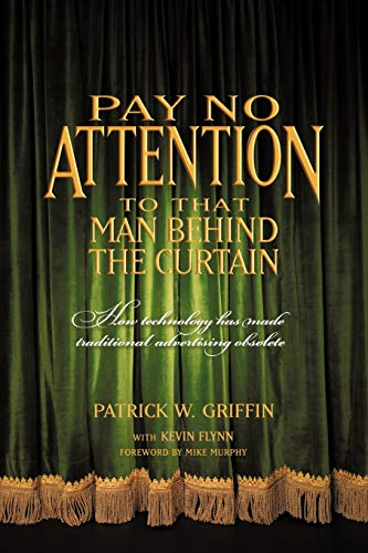 Pay No Attention to that Man behind the Curtain: How Technology has made Traditional Advertising Obsolete (9781450219471) by Griffin, Patrick