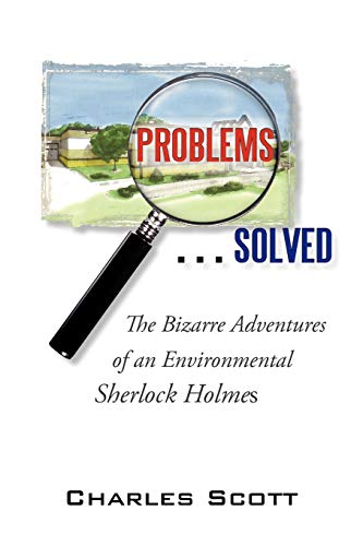 Problems . . . Solved: The Bizarre Adventures of an Environmental Sherlock Holmes (9781450219747) by Scott, Charles
