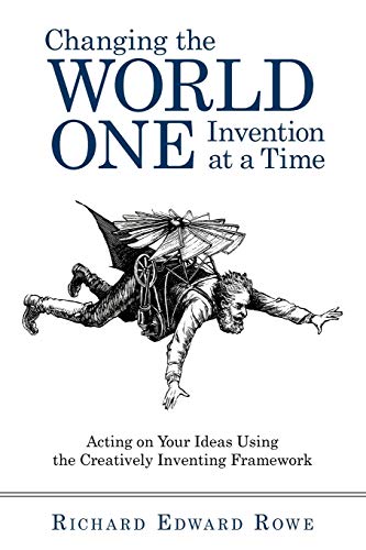 Stock image for Changing the World One Invention at a Time: Acting on Your Ideas Using the Creatively Inventing Framework for sale by ThriftBooks-Atlanta
