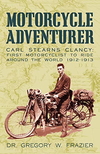 Stock image for Motorcycle Adventurer: Carl Stearns Clancy: First Motorcyclist To Ride Around The World 1912-1913 for sale by Your Online Bookstore