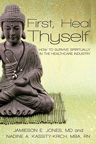 9781450222204: First, Heal Thyself: How to Survive Spiritually in the Healthcare Industry