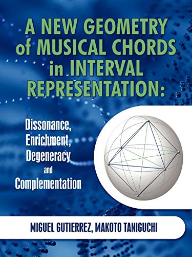 A New Geometry of Musical Chords in Interval Representation: Dissonance, Enrichment, Degeneracy and Complementation (9781450227971) by Gutierrez, Miguel; Taniguchi, Makoto