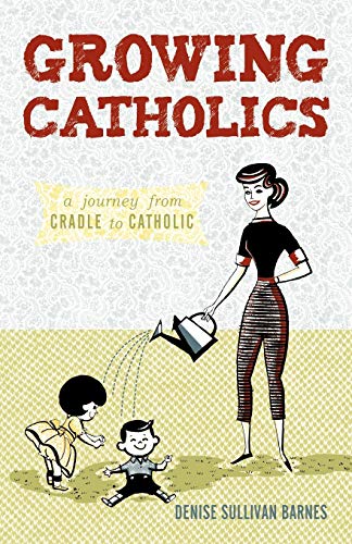 Beispielbild fr Growing Catholics: A Journey from Cradle to Catholic zum Verkauf von Lucky's Textbooks