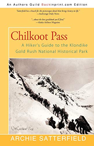 Chilkoot Pass: A Hiker's Guide to the Klondike Gold Rush National Historical Park (9781450237840) by Satterfield, Archie