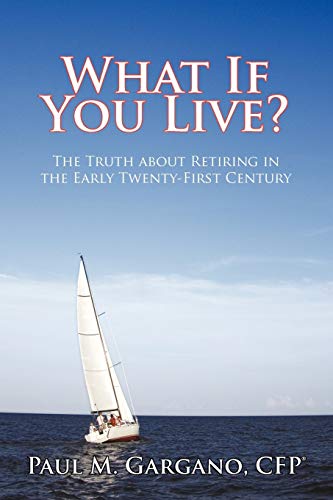 Stock image for What If You Live?: The Truth about Retiring in the Early Twenty-First Century for sale by Lucky's Textbooks
