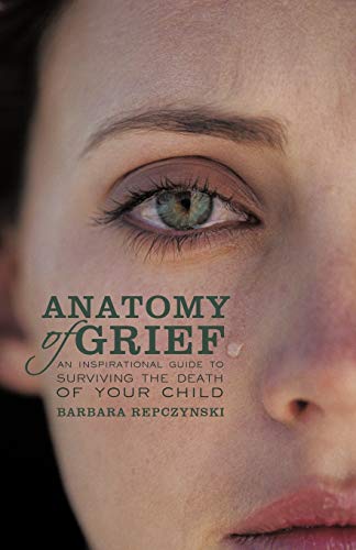 Imagen de archivo de Anatomy of Grief: An Inspirational Guide to Surviving the Death of Your Child a la venta por Lucky's Textbooks