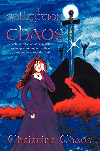 9781450257145: A Collection of Chaos: A Poetic Recollection of Pain, Lost Love, Apocolyptic Visions, and Authentic Communication with the Dead.